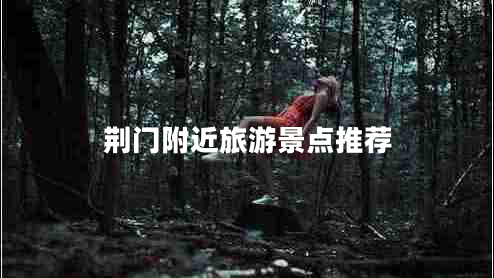 荆门附近旅游景点推荐