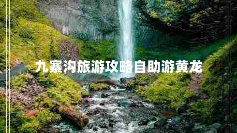 九寨沟旅游攻略自助游黄龙