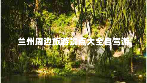 兰州周边旅游景点大全自驾游