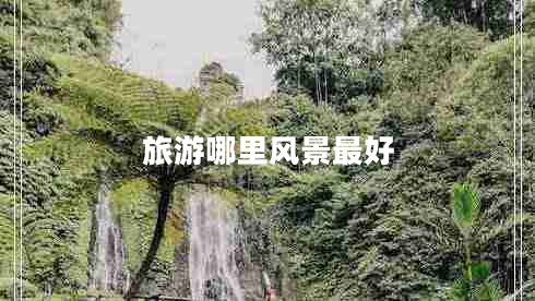 旅游哪里风景最好