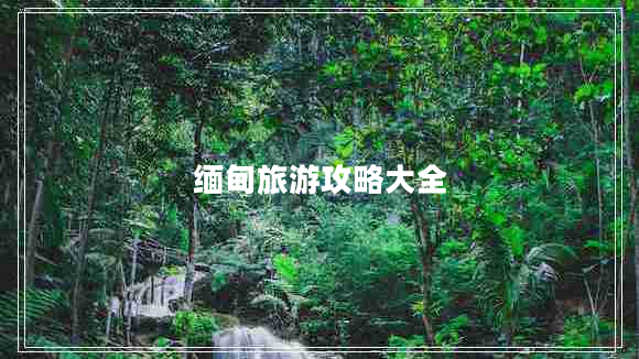 缅甸旅游攻略大全