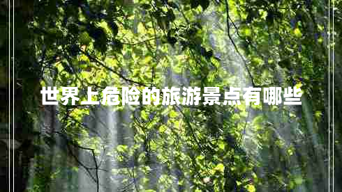 世界上危险的旅游景点有哪些