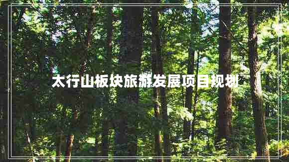 太行山板块旅游发展项目规划