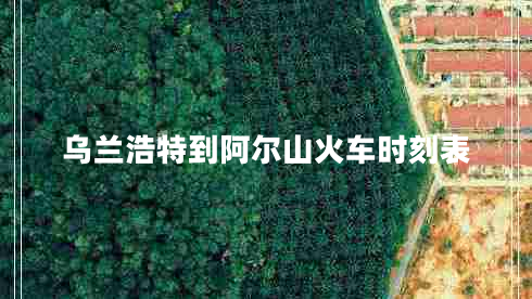 乌兰浩特到阿尔山火车时刻表