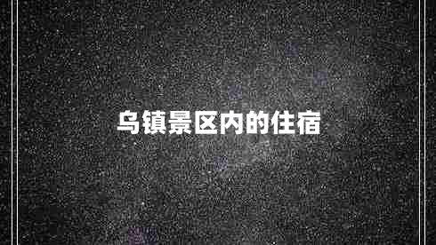 乌镇景区内的住宿