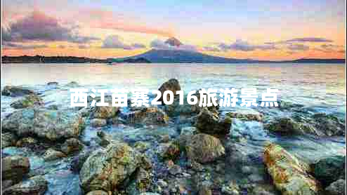 西江苗寨2016旅游景点