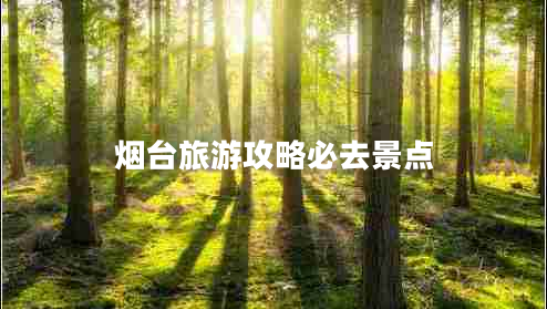 烟台旅游攻略必去景点