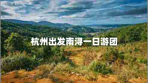 杭州出发南浔一日游团