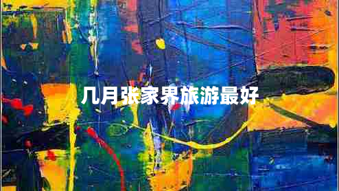 几月张家界旅游最好