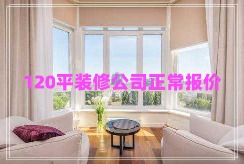 120平装修公司正常报价
