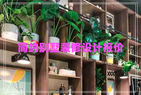 简约别墅装修设计报价 简约别墅装修设计报价