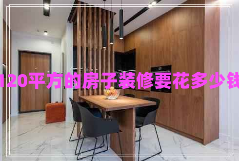 120平方的房子装修要花多少钱