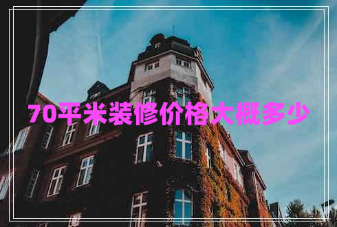 70平米装修价格大概多少