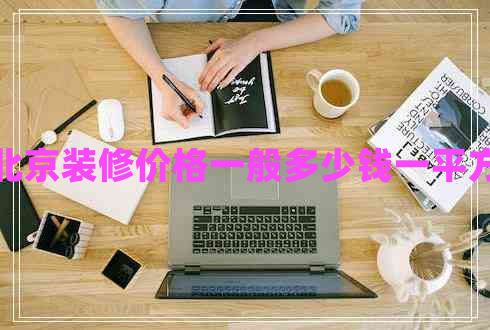 北京装修价格一般多少钱一平方