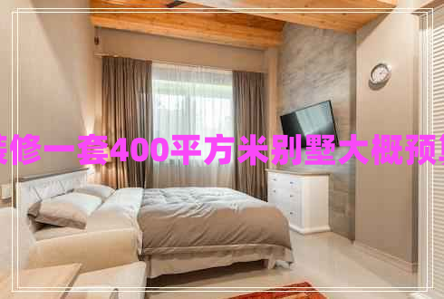 装修一套400平方米别墅大概预算