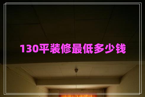 130平装修最低多少钱