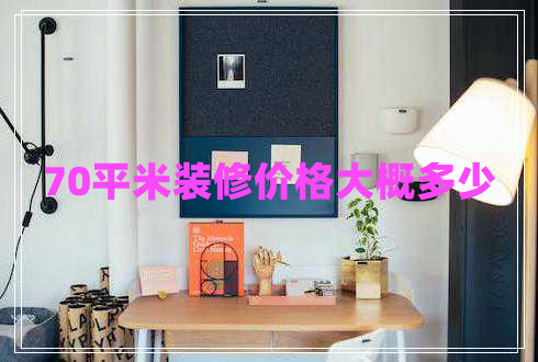 70平米装修价格大概多少