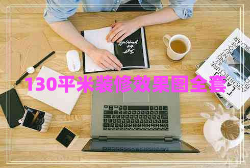 130平米装修效果图全套
