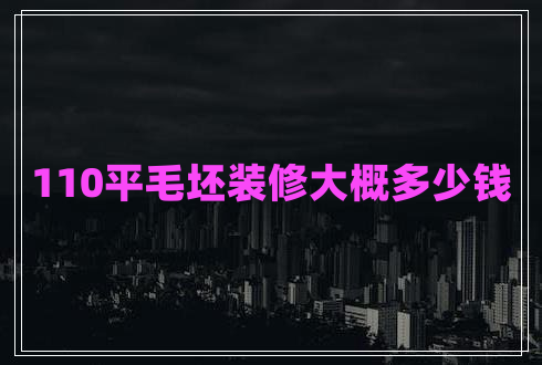 110平毛坯装修大概多少钱