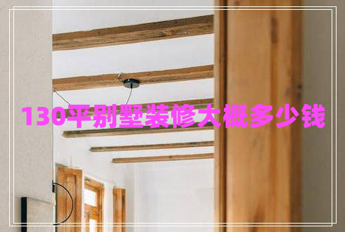 130平别墅装修大概多少钱