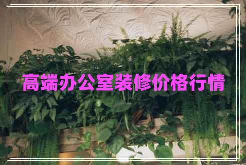 高端办公室装修价格行情