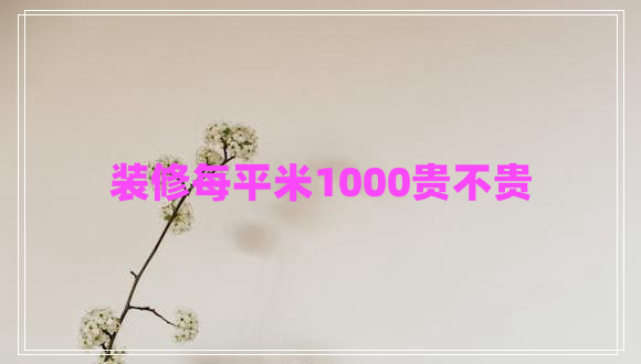 装修每平米1000贵不贵