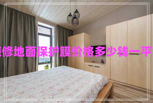 装修地面保护膜价格多少钱一平方
