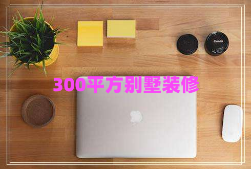 300平方别墅装修