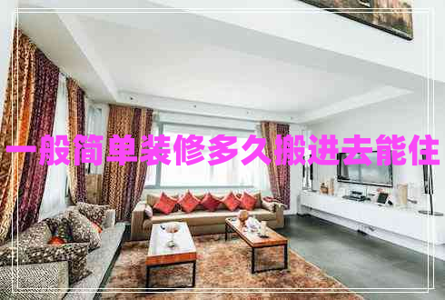 一般简单装修多久搬进去能住