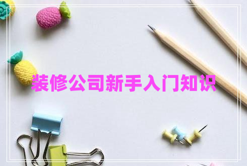 装修公司新手入门知识