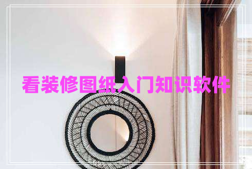 看装修图纸入门知识软件
