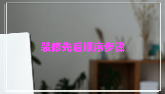 装修先后顺序步骤