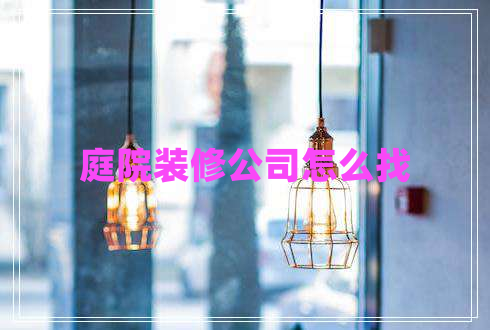 庭院装修公司怎么找