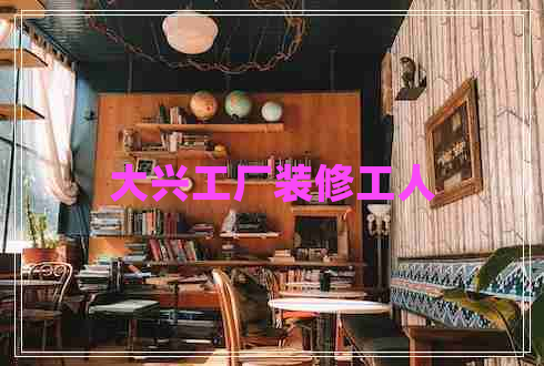 大兴工厂装修工人