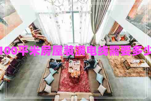 100平米房屋装潢电线需要多少