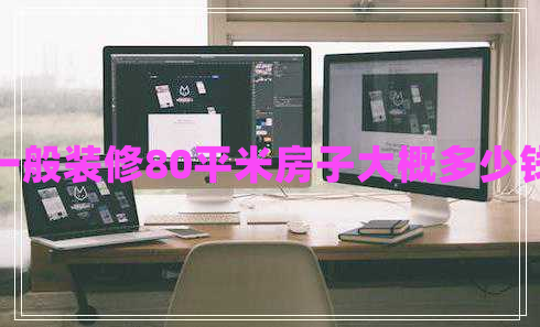一般装修80平米房子大概多少钱