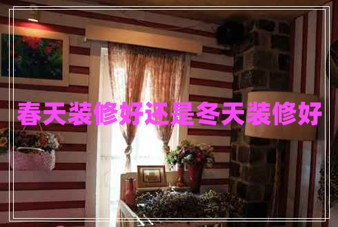 春天装修好还是冬天装修好