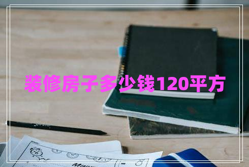 装修房子多少钱120平方