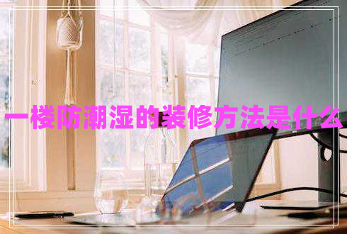 一楼防潮湿的装修方法是什么