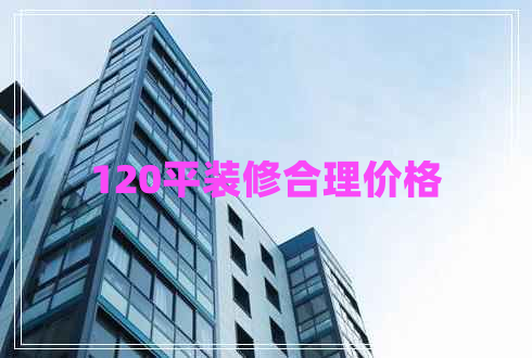 120平装修合理价格