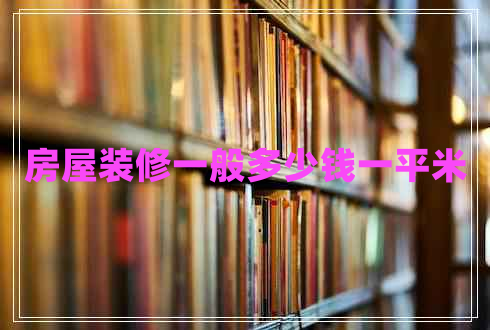 房屋装修一般多少钱一平米