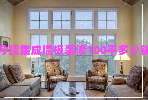 今顶集成墙板装修100平多少钱