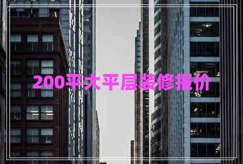 200平大平层装修报价