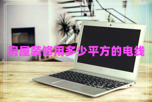 房屋装修用多少平方的电线