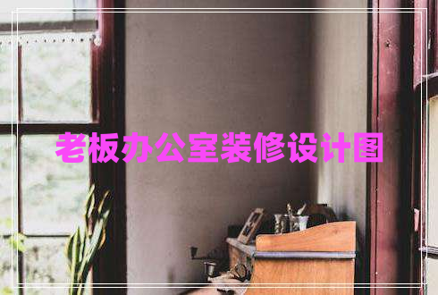 老板办公室装修设计图 老板办公室装修设计图