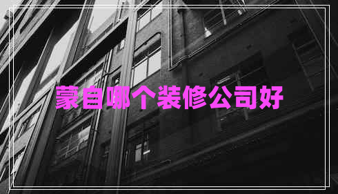 蒙自哪个装修公司好