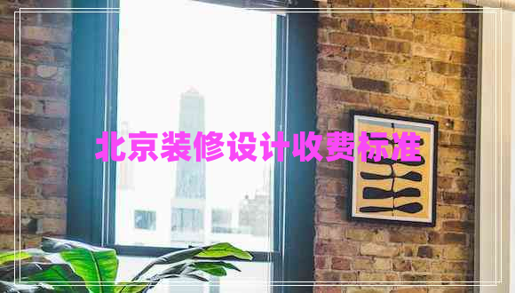 北京装修设计收费标准