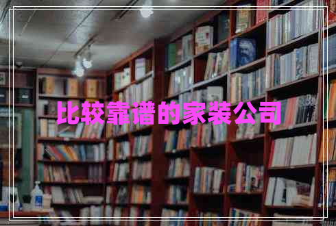 比较靠谱的家装公司