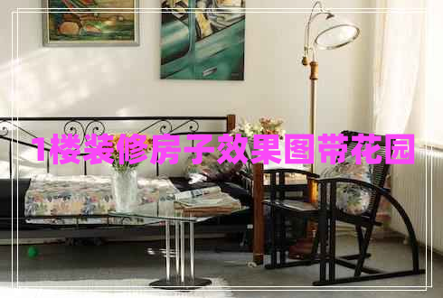 1楼装修房子效果图带花园