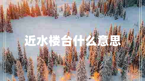 近水楼台什么意思